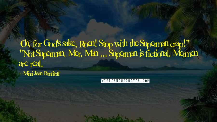 Mimi Jean Pamfiloff Quotes: Oh, for God's sake, Roen! Stop with the Superman crap!" "Not Superman. Mer. Man ... Superman is fictional. Mermen are real.