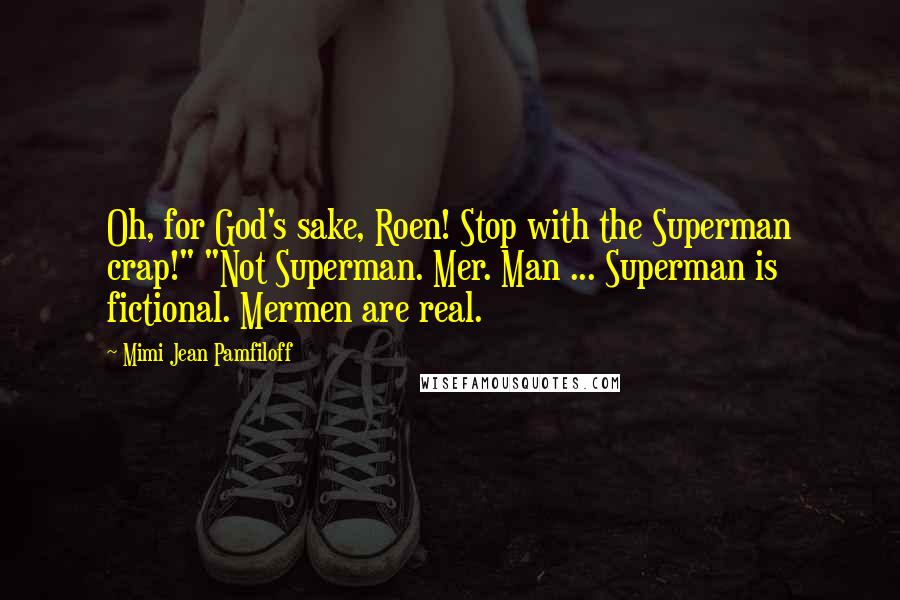 Mimi Jean Pamfiloff Quotes: Oh, for God's sake, Roen! Stop with the Superman crap!" "Not Superman. Mer. Man ... Superman is fictional. Mermen are real.