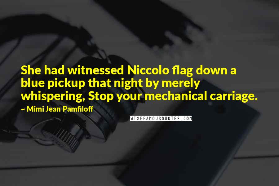 Mimi Jean Pamfiloff Quotes: She had witnessed Niccolo flag down a blue pickup that night by merely whispering, Stop your mechanical carriage.