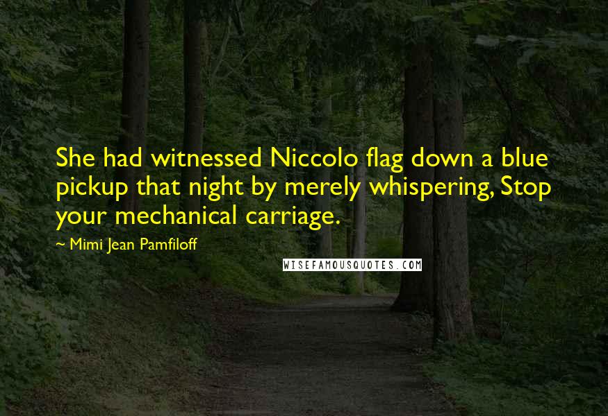 Mimi Jean Pamfiloff Quotes: She had witnessed Niccolo flag down a blue pickup that night by merely whispering, Stop your mechanical carriage.