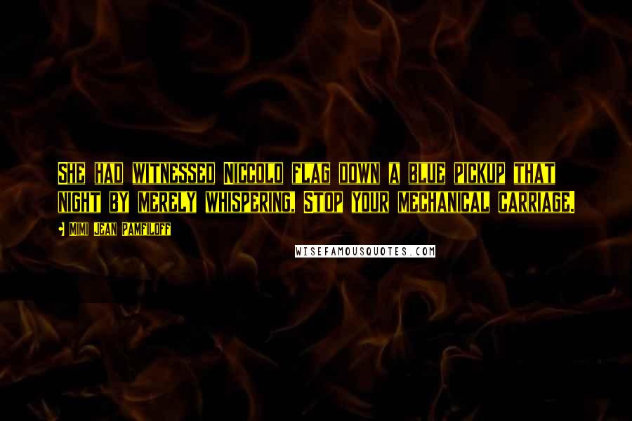 Mimi Jean Pamfiloff Quotes: She had witnessed Niccolo flag down a blue pickup that night by merely whispering, Stop your mechanical carriage.
