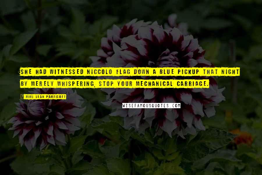 Mimi Jean Pamfiloff Quotes: She had witnessed Niccolo flag down a blue pickup that night by merely whispering, Stop your mechanical carriage.