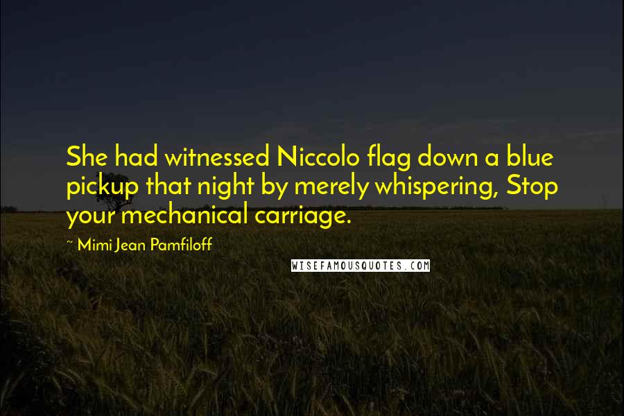 Mimi Jean Pamfiloff Quotes: She had witnessed Niccolo flag down a blue pickup that night by merely whispering, Stop your mechanical carriage.