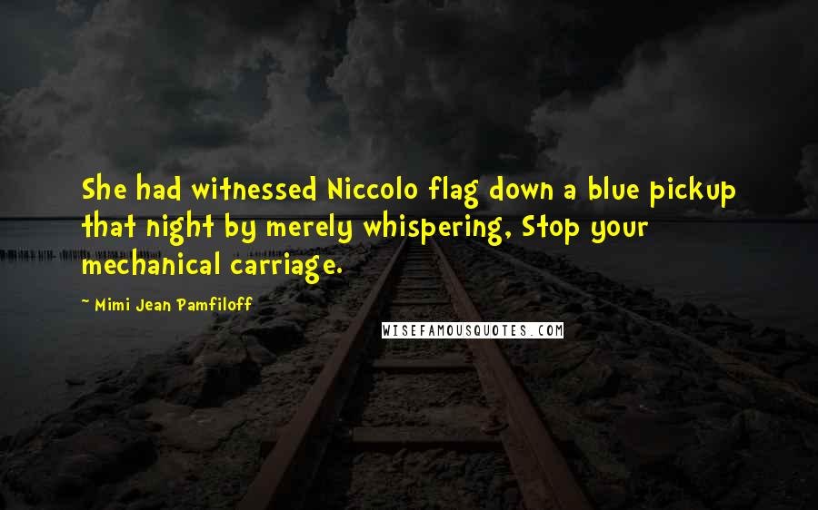 Mimi Jean Pamfiloff Quotes: She had witnessed Niccolo flag down a blue pickup that night by merely whispering, Stop your mechanical carriage.