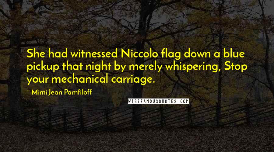 Mimi Jean Pamfiloff Quotes: She had witnessed Niccolo flag down a blue pickup that night by merely whispering, Stop your mechanical carriage.