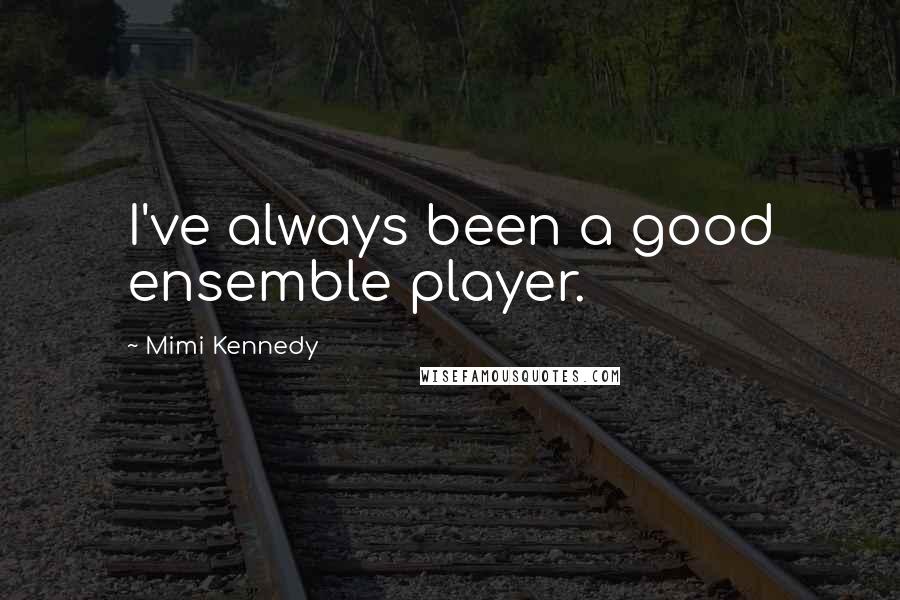 Mimi Kennedy Quotes: I've always been a good ensemble player.