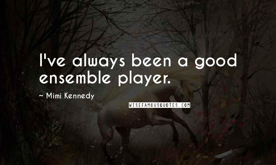 Mimi Kennedy Quotes: I've always been a good ensemble player.