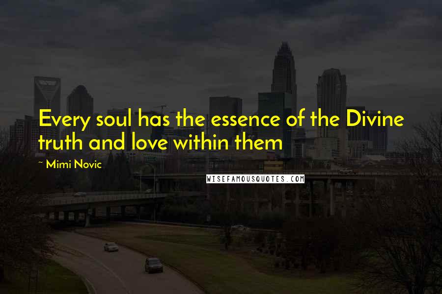 Mimi Novic Quotes: Every soul has the essence of the Divine truth and love within them