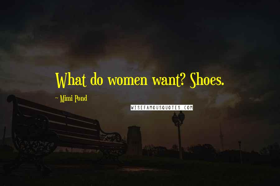 Mimi Pond Quotes: What do women want? Shoes.