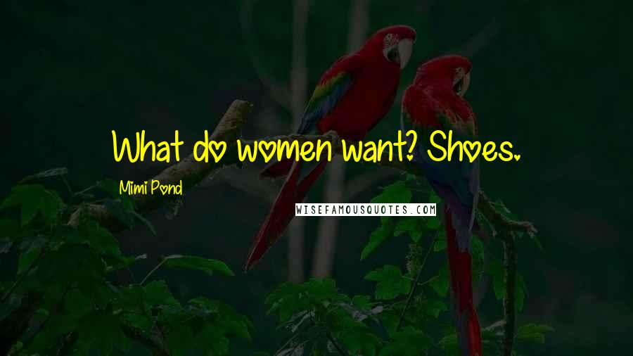 Mimi Pond Quotes: What do women want? Shoes.