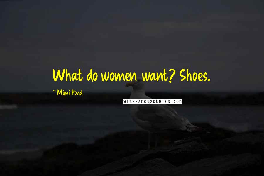 Mimi Pond Quotes: What do women want? Shoes.