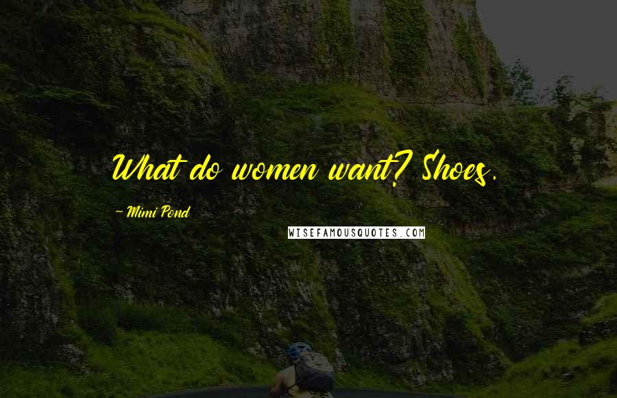 Mimi Pond Quotes: What do women want? Shoes.