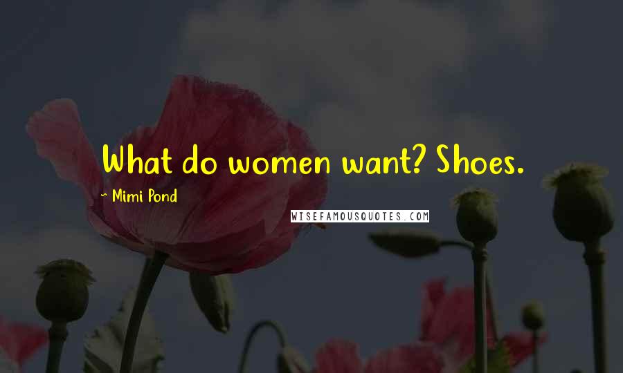 Mimi Pond Quotes: What do women want? Shoes.