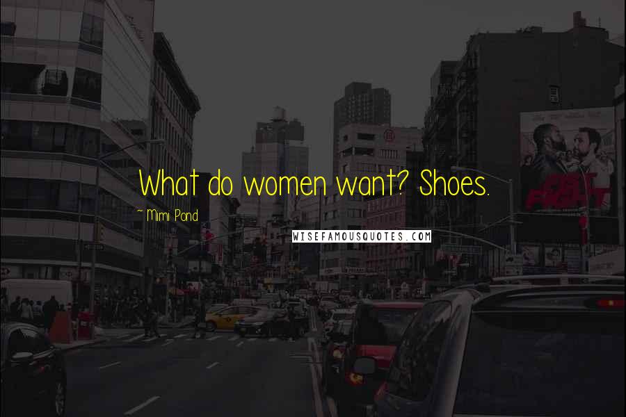 Mimi Pond Quotes: What do women want? Shoes.