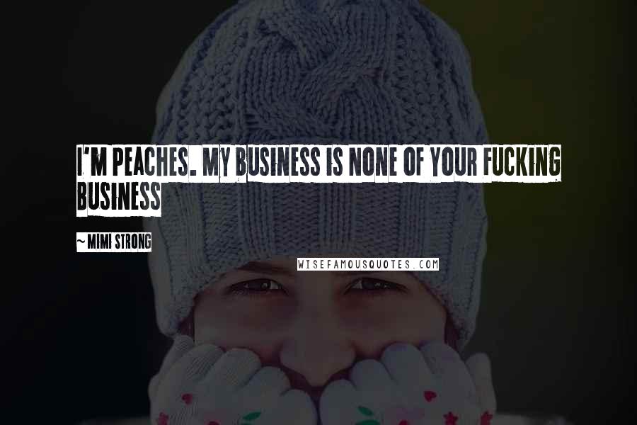 Mimi Strong Quotes: I'm Peaches. My business is None of Your Fucking Business