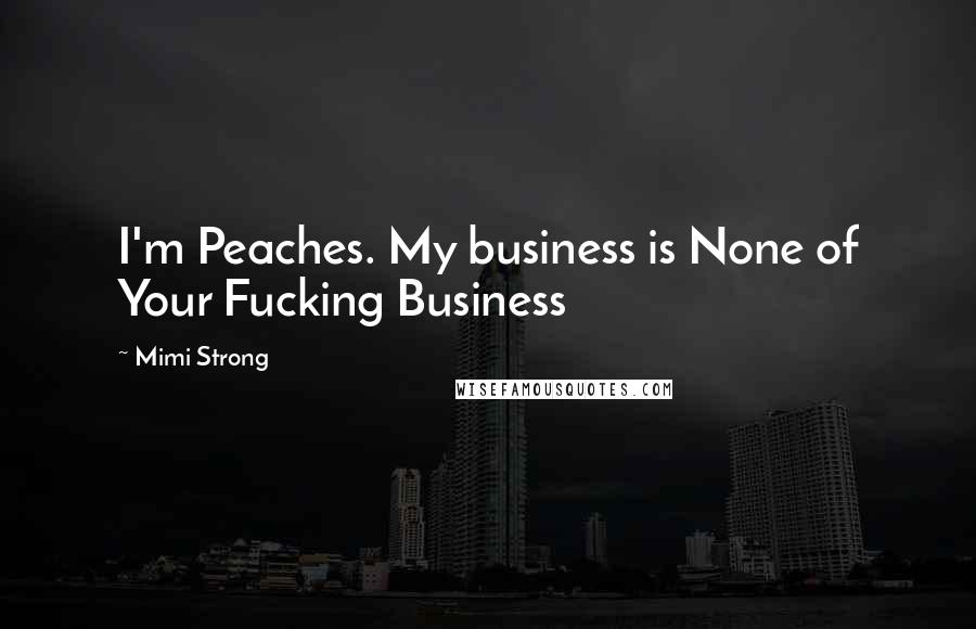 Mimi Strong Quotes: I'm Peaches. My business is None of Your Fucking Business