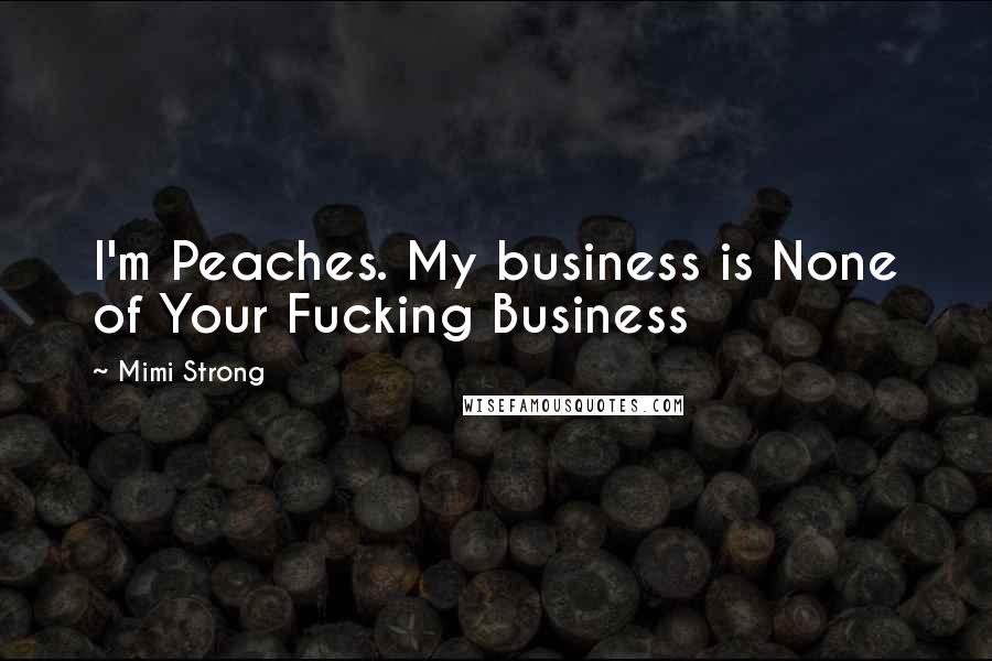 Mimi Strong Quotes: I'm Peaches. My business is None of Your Fucking Business