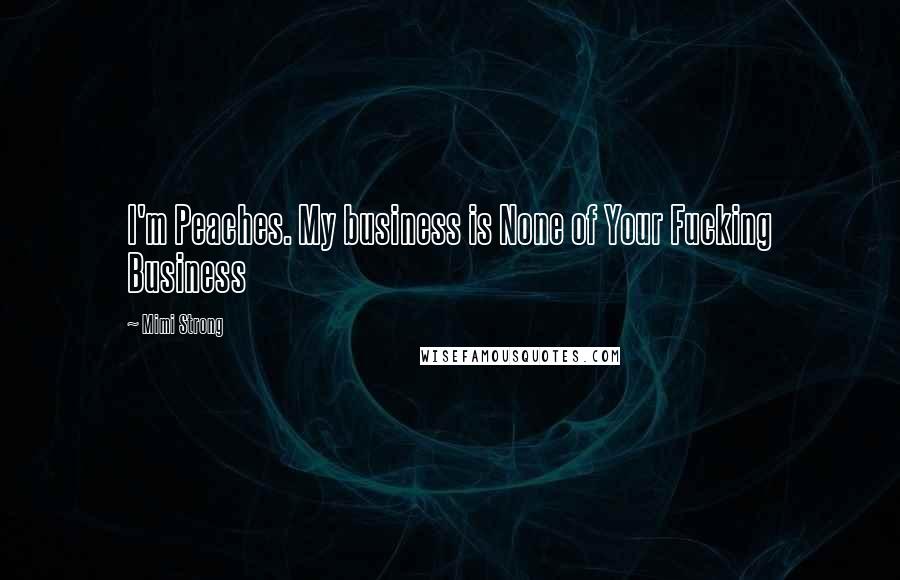 Mimi Strong Quotes: I'm Peaches. My business is None of Your Fucking Business