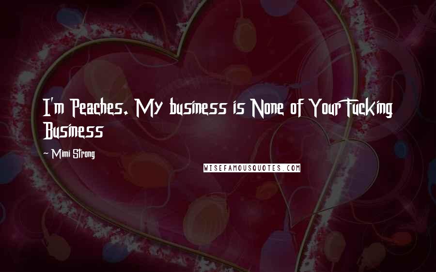 Mimi Strong Quotes: I'm Peaches. My business is None of Your Fucking Business