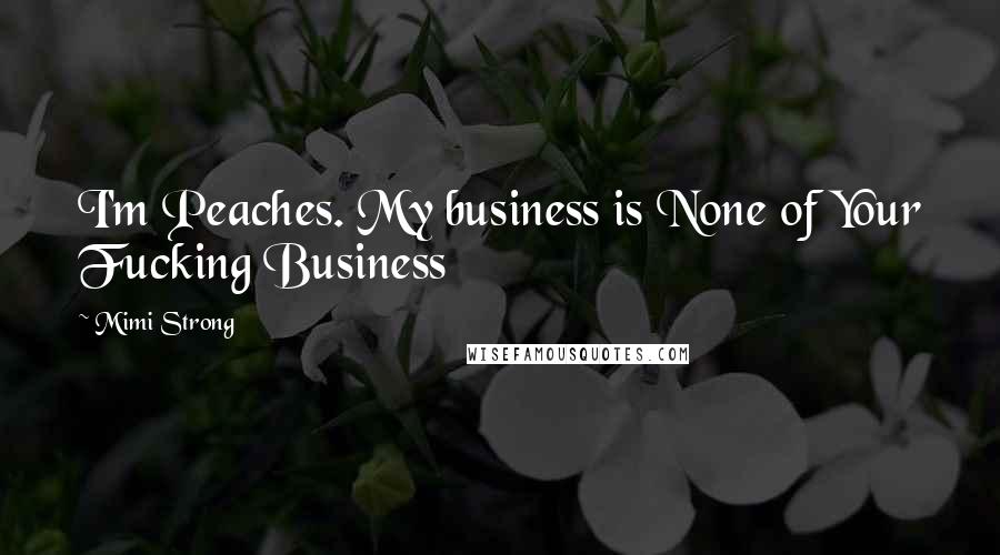 Mimi Strong Quotes: I'm Peaches. My business is None of Your Fucking Business