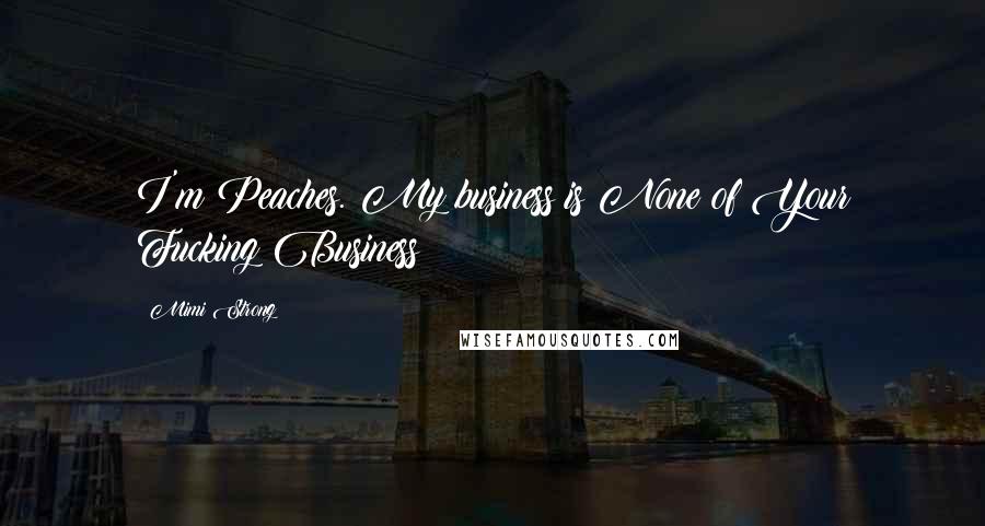 Mimi Strong Quotes: I'm Peaches. My business is None of Your Fucking Business