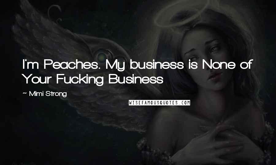 Mimi Strong Quotes: I'm Peaches. My business is None of Your Fucking Business