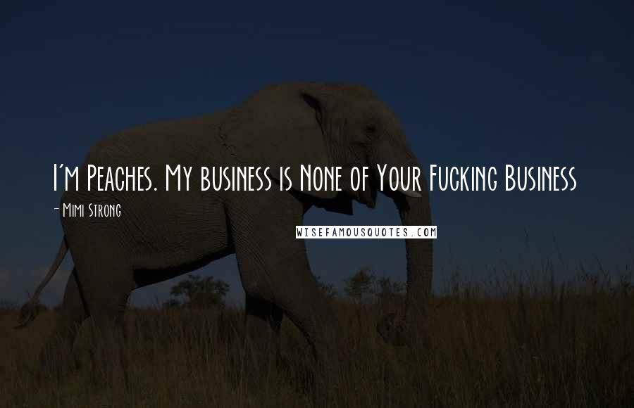 Mimi Strong Quotes: I'm Peaches. My business is None of Your Fucking Business