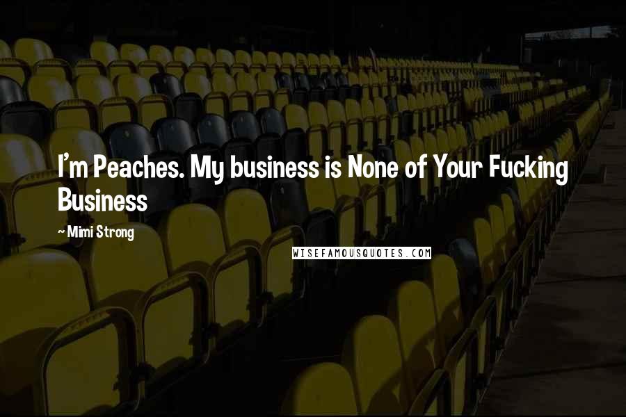 Mimi Strong Quotes: I'm Peaches. My business is None of Your Fucking Business