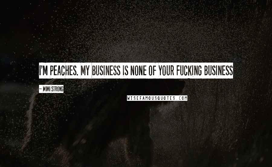 Mimi Strong Quotes: I'm Peaches. My business is None of Your Fucking Business