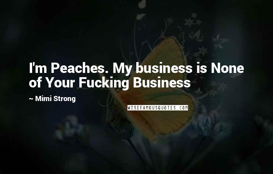 Mimi Strong Quotes: I'm Peaches. My business is None of Your Fucking Business