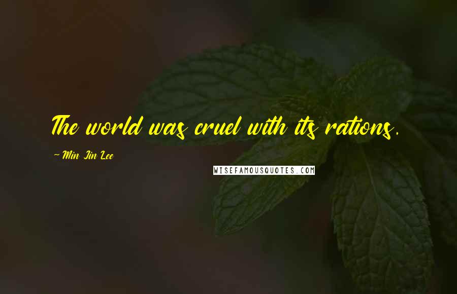 Min Jin Lee Quotes: The world was cruel with its rations.