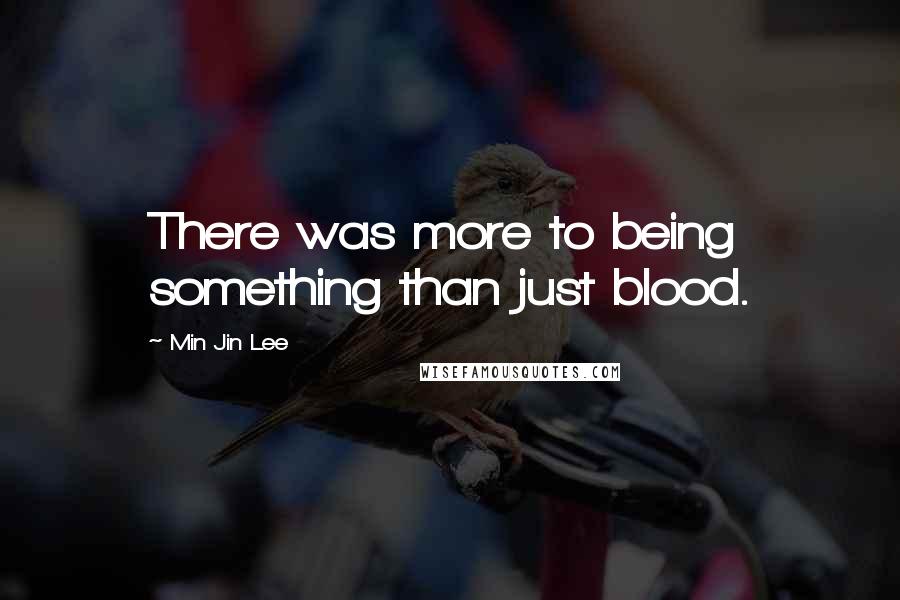 Min Jin Lee Quotes: There was more to being something than just blood.