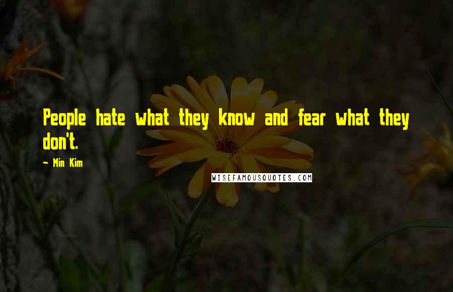 Min Kim Quotes: People hate what they know and fear what they don't.