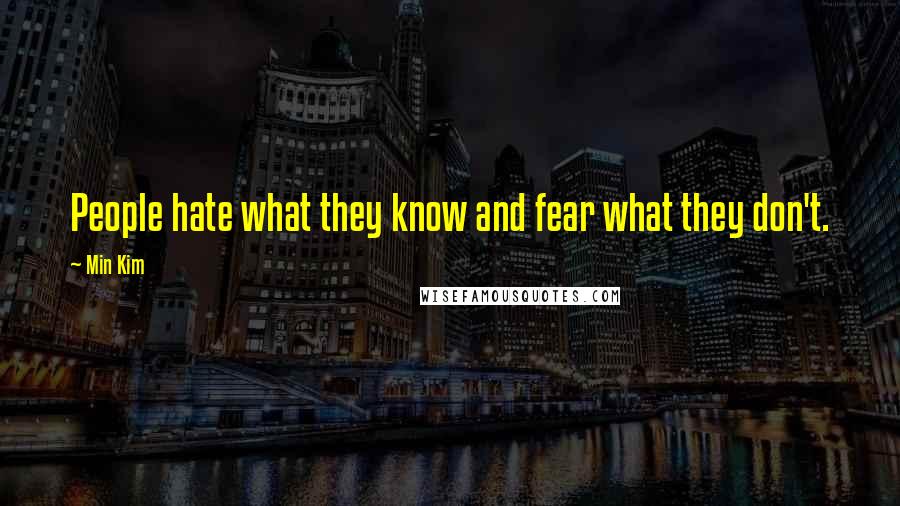 Min Kim Quotes: People hate what they know and fear what they don't.