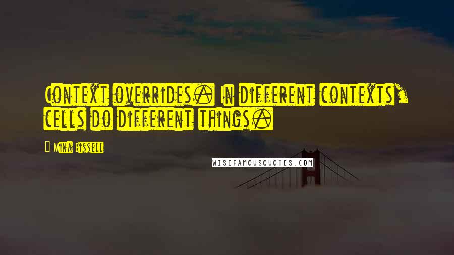 Mina Bissell Quotes: Context overrides. In different contexts, cells do different things.