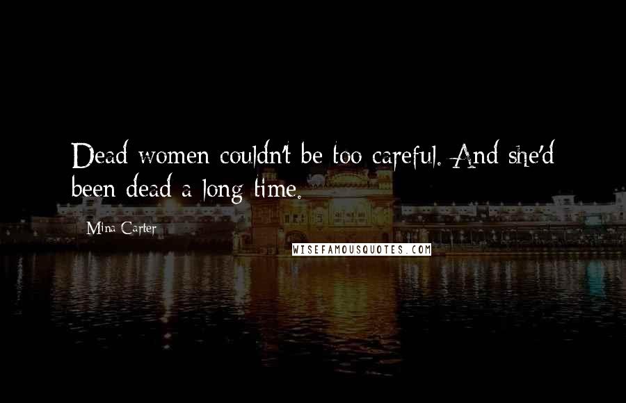 Mina Carter Quotes: Dead women couldn't be too careful. And she'd been dead a long time.