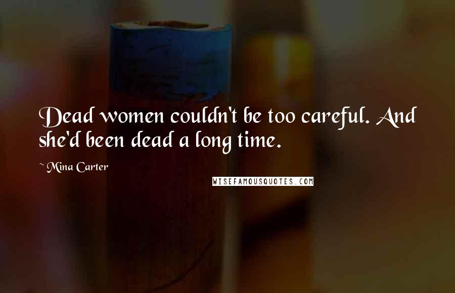 Mina Carter Quotes: Dead women couldn't be too careful. And she'd been dead a long time.