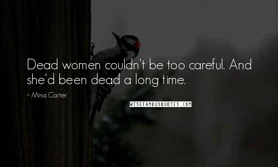 Mina Carter Quotes: Dead women couldn't be too careful. And she'd been dead a long time.