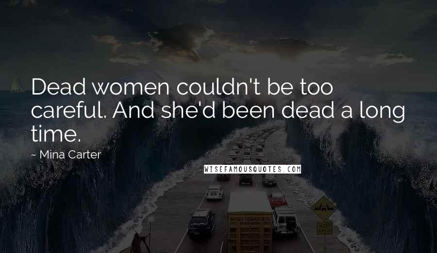 Mina Carter Quotes: Dead women couldn't be too careful. And she'd been dead a long time.