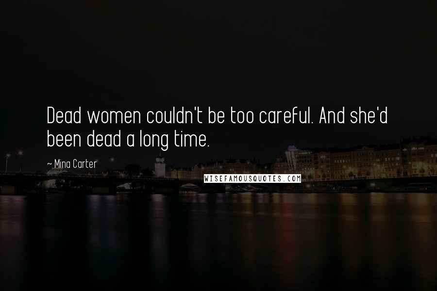 Mina Carter Quotes: Dead women couldn't be too careful. And she'd been dead a long time.