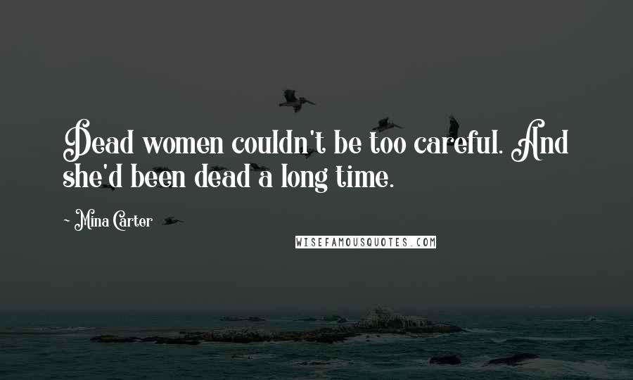 Mina Carter Quotes: Dead women couldn't be too careful. And she'd been dead a long time.