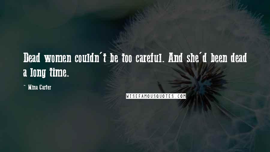 Mina Carter Quotes: Dead women couldn't be too careful. And she'd been dead a long time.