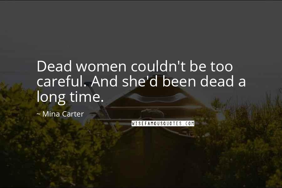 Mina Carter Quotes: Dead women couldn't be too careful. And she'd been dead a long time.