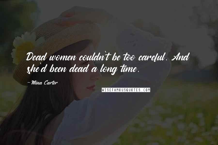 Mina Carter Quotes: Dead women couldn't be too careful. And she'd been dead a long time.