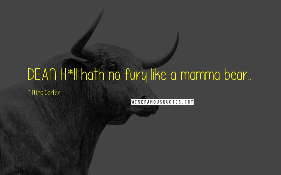 Mina Carter Quotes: DEAN H*ll hath no fury like a mamma bear...