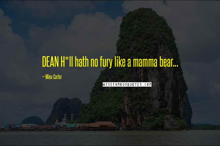 Mina Carter Quotes: DEAN H*ll hath no fury like a mamma bear...