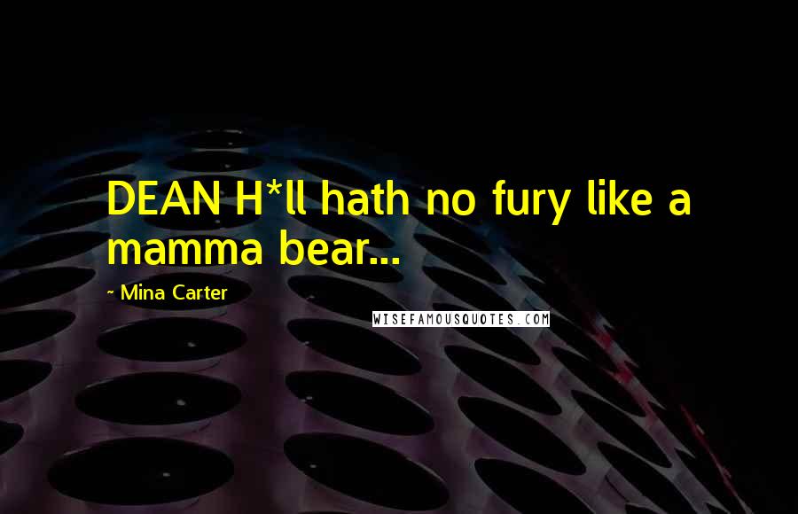 Mina Carter Quotes: DEAN H*ll hath no fury like a mamma bear...