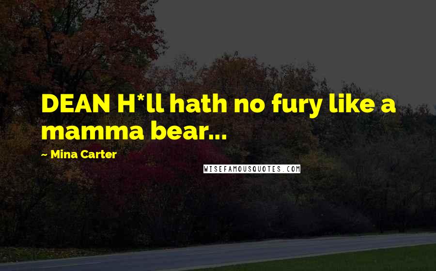 Mina Carter Quotes: DEAN H*ll hath no fury like a mamma bear...