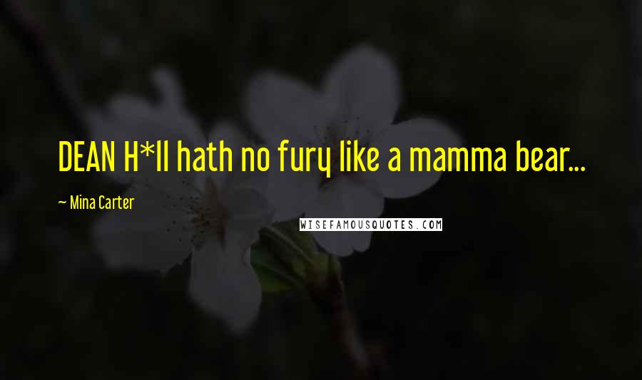 Mina Carter Quotes: DEAN H*ll hath no fury like a mamma bear...