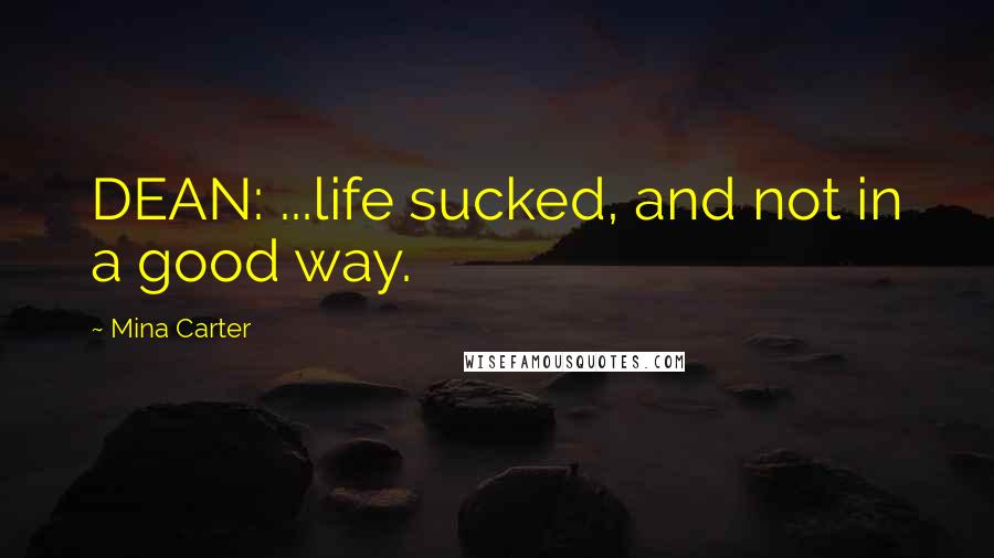 Mina Carter Quotes: DEAN: ...life sucked, and not in a good way.